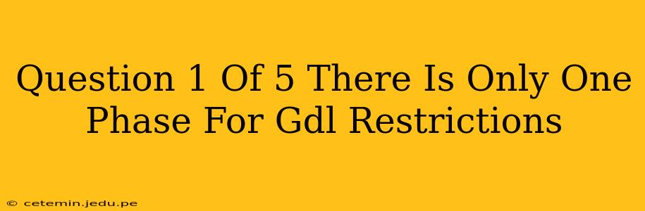 Question 1 Of 5 There Is Only One Phase For Gdl Restrictions