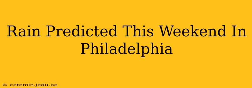 Rain Predicted This Weekend In Philadelphia