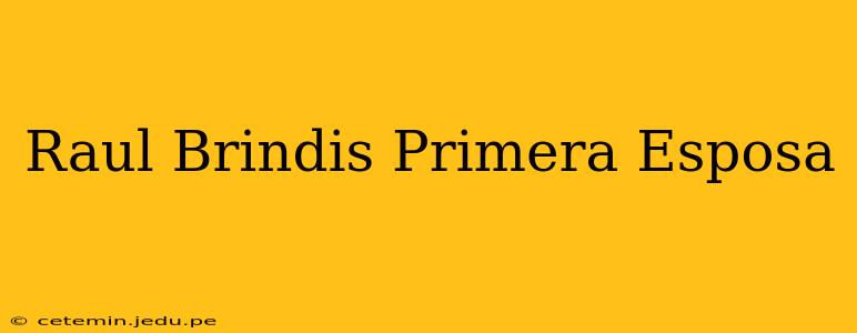 Raul Brindis Primera Esposa