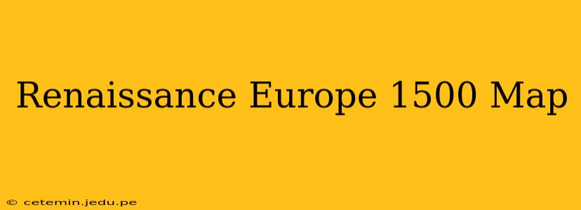 Renaissance Europe 1500 Map