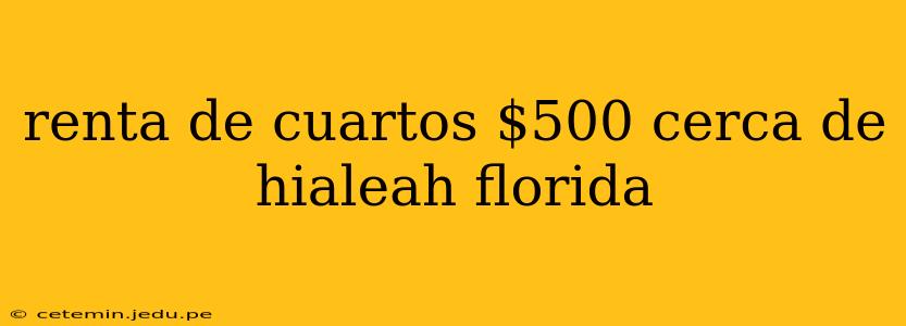 renta de cuartos $500 cerca de hialeah florida