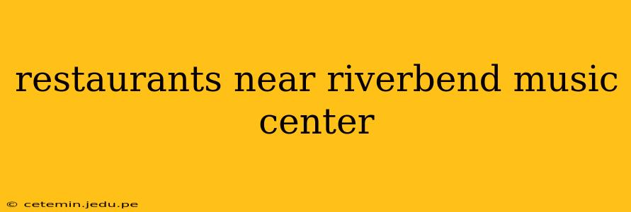 restaurants near riverbend music center