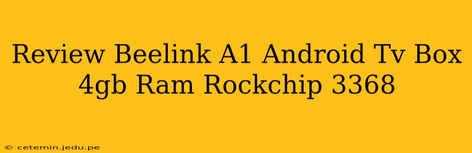Review Beelink A1 Android Tv Box 4gb Ram Rockchip 3368