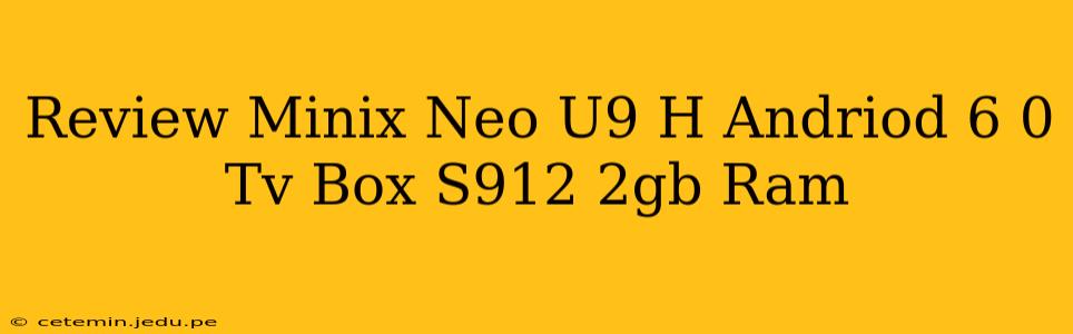 Review Minix Neo U9 H Andriod 6 0 Tv Box S912 2gb Ram