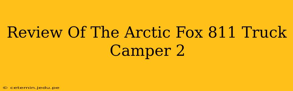 Review Of The Arctic Fox 811 Truck Camper 2