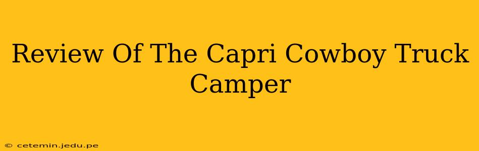 Review Of The Capri Cowboy Truck Camper