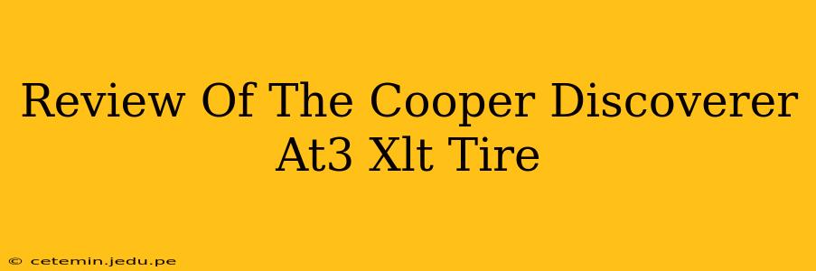 Review Of The Cooper Discoverer At3 Xlt Tire