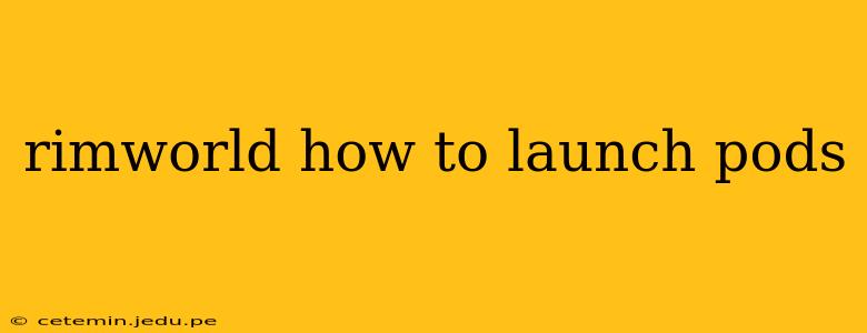 rimworld how to launch pods