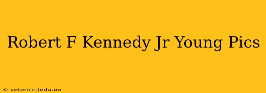 Robert F Kennedy Jr Young Pics