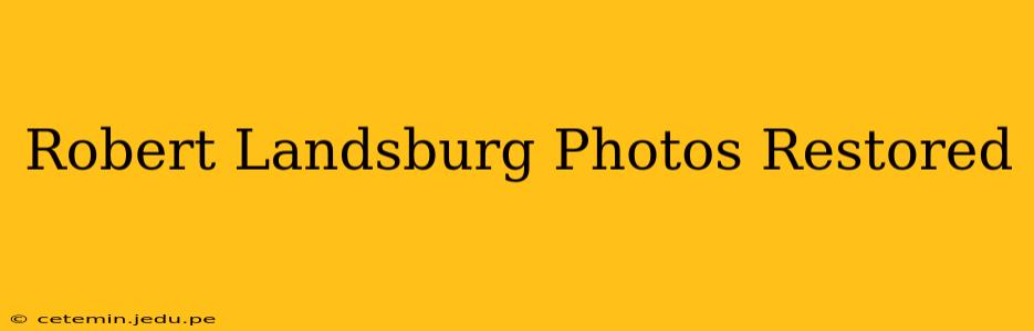 Robert Landsburg Photos Restored