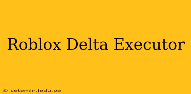 Roblox Delta Executor