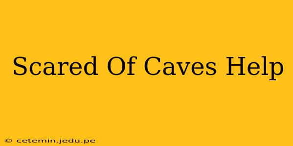 Scared Of Caves Help