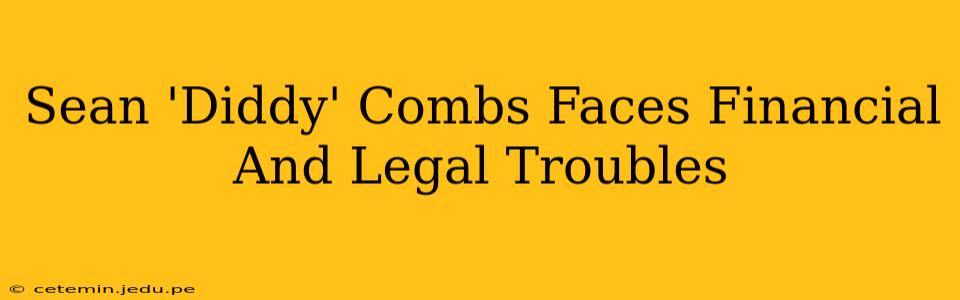 Sean 'Diddy' Combs Faces Financial And Legal Troubles