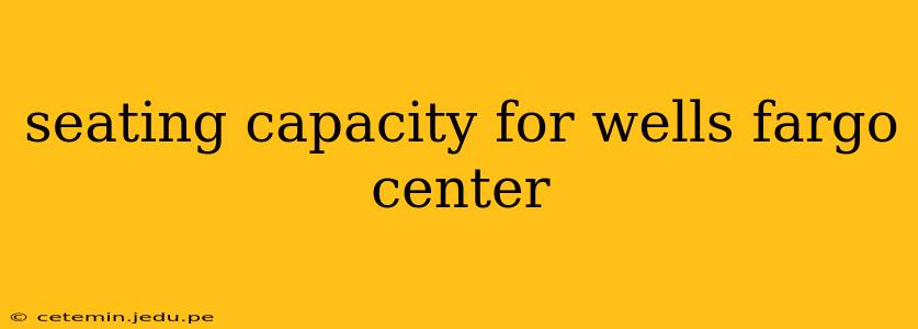 seating capacity for wells fargo center