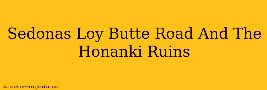 Sedonas Loy Butte Road And The Honanki Ruins