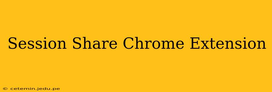 Session Share Chrome Extension