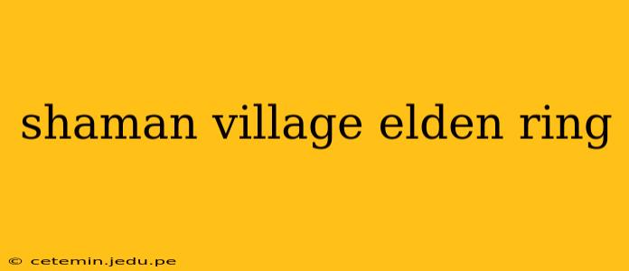 shaman village elden ring