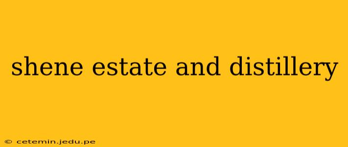 shene estate and distillery