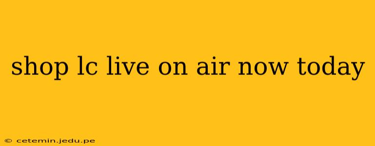 shop lc live on air now today