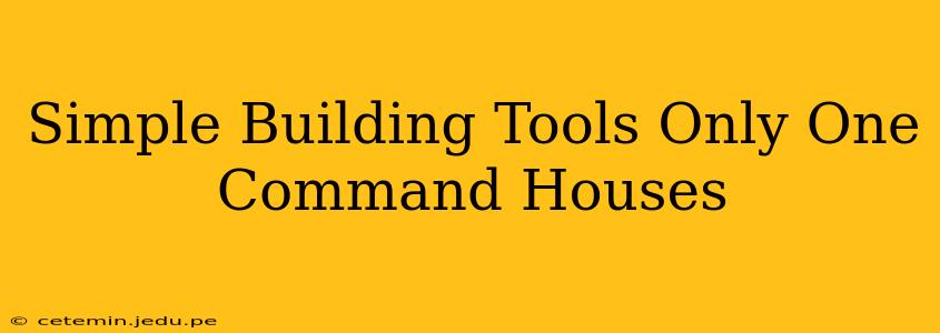 Simple Building Tools Only One Command Houses