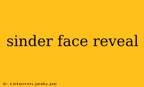 sinder face reveal
