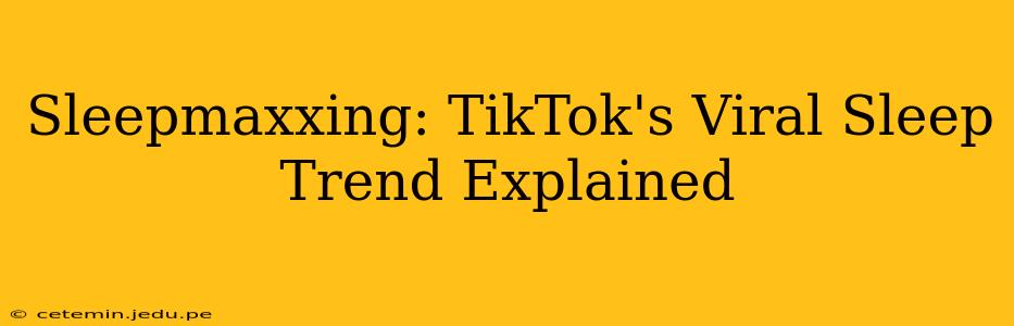 Sleepmaxxing: TikTok's Viral Sleep Trend Explained