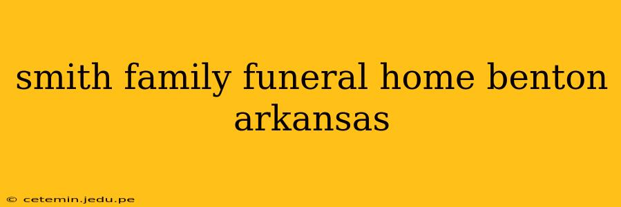 smith family funeral home benton arkansas