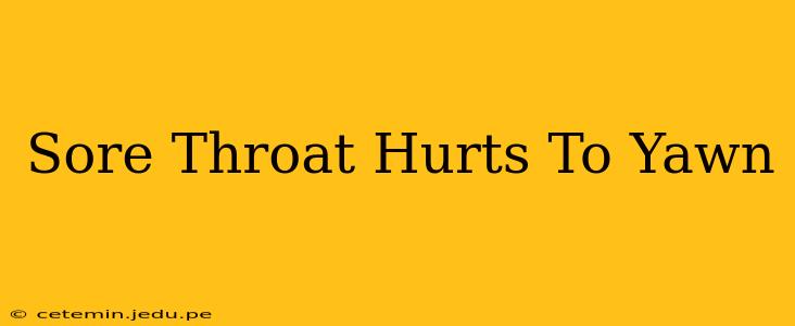 Sore Throat Hurts To Yawn