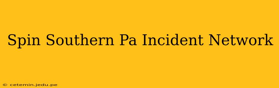 Spin Southern Pa Incident Network