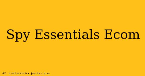 Spy Essentials Ecom