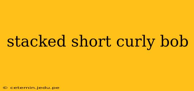 stacked short curly bob