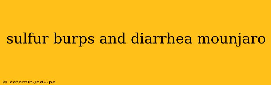 sulfur burps and diarrhea mounjaro