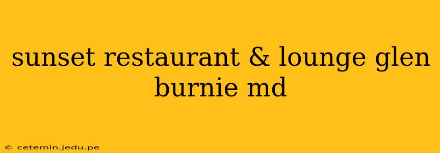 sunset restaurant & lounge glen burnie md