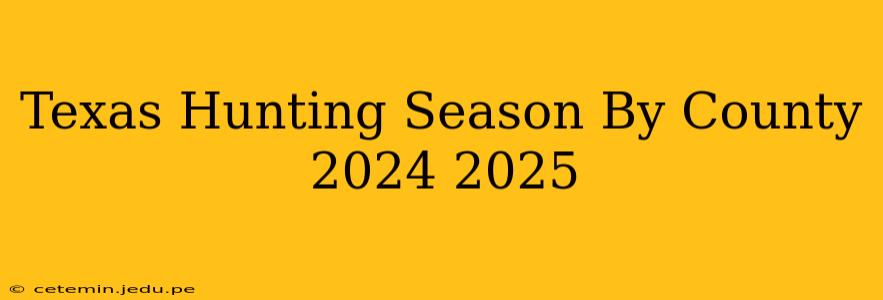 Texas Hunting Season By County 2024 2025