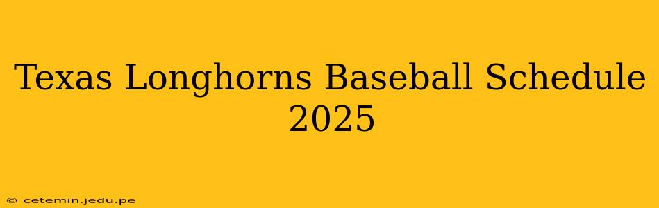 Texas Longhorns Baseball Schedule 2025