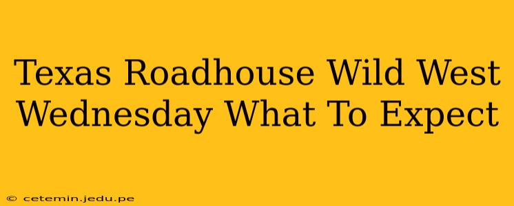 Texas Roadhouse Wild West Wednesday What To Expect