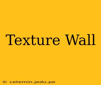 Texture Wall