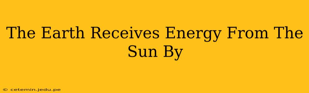 The Earth Receives Energy From The Sun By