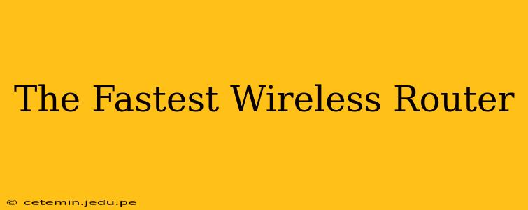 The Fastest Wireless Router