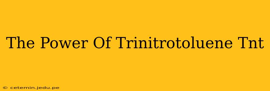 The Power Of Trinitrotoluene Tnt