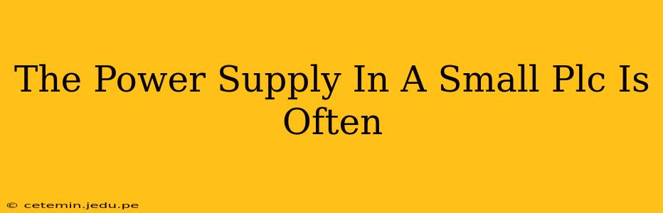 The Power Supply In A Small Plc Is Often