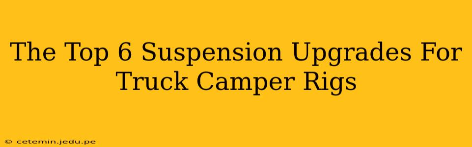 The Top 6 Suspension Upgrades For Truck Camper Rigs