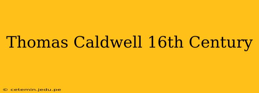 Thomas Caldwell 16th Century