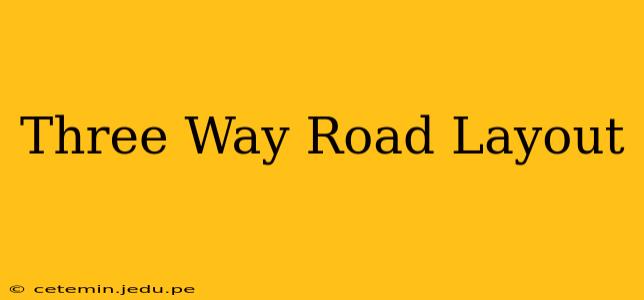 Three Way Road Layout