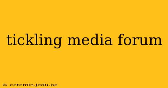 tickling media forum