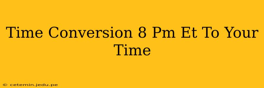 Time Conversion 8 Pm Et To Your Time