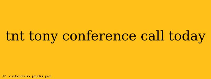 tnt tony conference call today