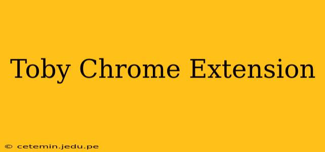 Toby Chrome Extension