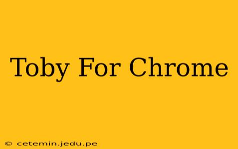 Toby For Chrome