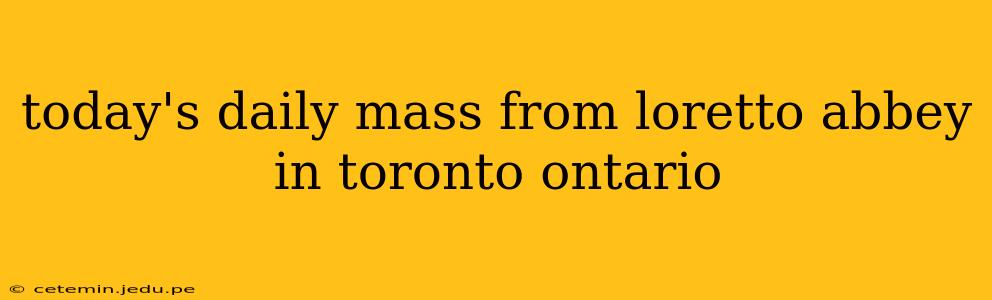 today's daily mass from loretto abbey in toronto ontario